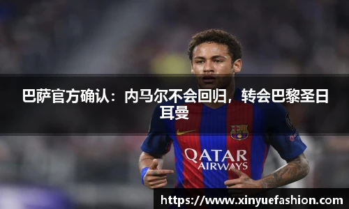 巴萨官方确认：内马尔不会回归，转会巴黎圣日耳曼