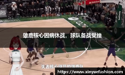 雄鹿核心因病休战，球队备战受挫