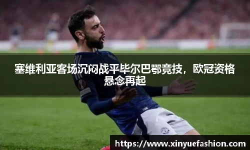 塞维利亚客场沉闷战平毕尔巴鄂竞技，欧冠资格悬念再起