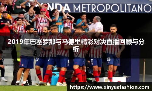 2019年巴塞罗那与马德里精彩对决直播回顾与分析
